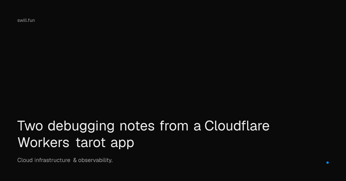 Two debugging notes from a Cloudflare Workers tarot app — Swill